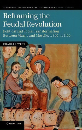 Cambridge Studies In Medieval Life And Thought: Fourth Series: Reframing The Feudal Revolution: P..., De Charles West. Editorial Cambridge University Press, Tapa Dura En Inglés