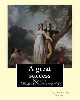 Libro A Great Success. By: Mrs. Humphry Ward: Novel (worl...