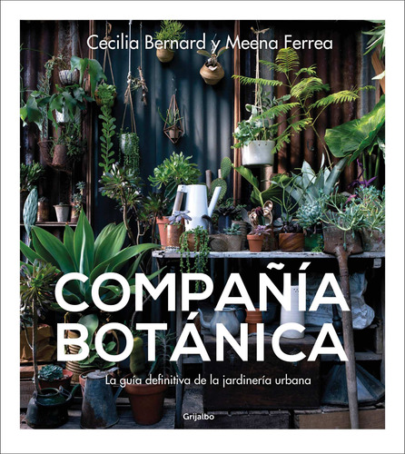 Compañía botánica: La guía definitiva de la jardinería urbana, de Bernard, Cecilia. Serie Ah imp Editorial Grijalbo, tapa blanda en español, 2019