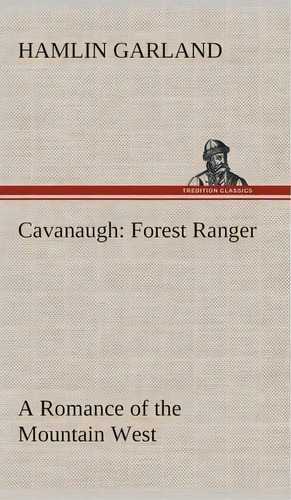 Cavanaugh : Forest Ranger A Romance Of The Mountain West, De Hamlin Garland. Editorial Tredition Classics, Tapa Dura En Inglés