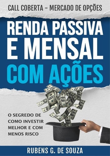 Renda Passiva E Mensal Com Ações - Call Coberta - Mercado De Opções, De Rubens G. De Souza. Não Aplicável, Vol. 1. Editorial Clube De Autores, Tapa Mole, Edición 1 En Português, 2020