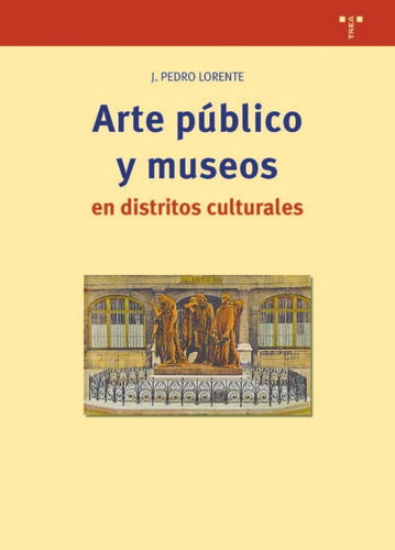 Arte Público Y Museos En Distritos Culturales Lorente Lorente Jesús Pedro Ediciones Trea