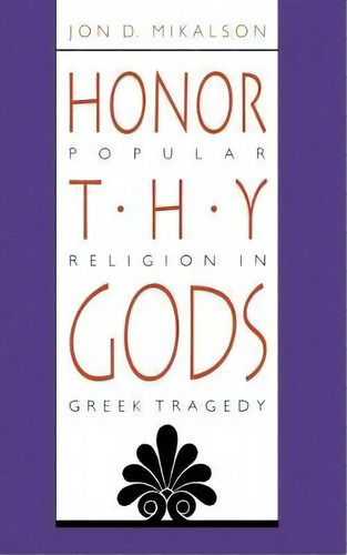 Honor Thy Gods : Popular Religion In Greek Tragedy, De Jon D. Mikalson. Editorial The University Of North Carolina Press, Tapa Blanda En Inglés