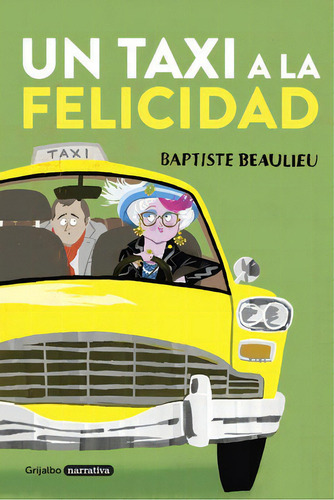 Un Taxi A La Felicidad, De Beaulieu, Baptiste. Editorial Grijalbo, Tapa Blanda En Español