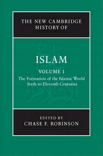 The New Cambridge History Of Islam 6 Volume Set: The Formation Of The Islamic World, Sixth To Ele..., De Chase F. Robinson. Editorial Cambridge University Press, Tapa Dura En Inglés