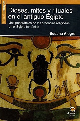 Dioses, Mitos Y Rituales En El Antiguo Egipto : Una Panorámi