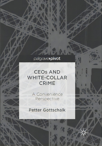 Ceos And White-collar Crime: A Convenience Perspective, De Petter Gottschalk., Vol. 1. Editorial Springer International Publishing Ag, Tapa Blanda En Inglés