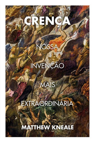 Crença: Nossa invenção mais extraordinária, de Kneale, Matthew. Editora Wmf Martins Fontes Ltda, capa mole em português, 2016