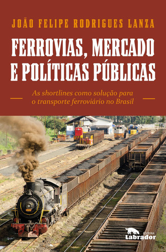 Libro Ferrovias, Mercados E Políticas Públicas: As Shortline