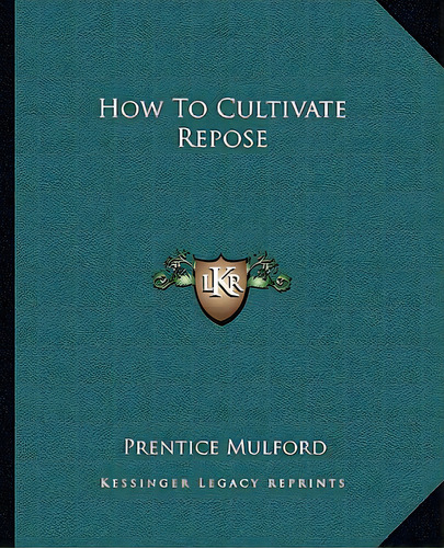 How To Cultivate Repose, De Mulford, Prentice. Editorial Kessinger Pub Llc, Tapa Blanda En Inglés