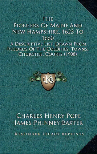 The Pioneers Of Maine And New Hampshire, 1623 To 1660 : A Descriptive List, Drawn From Records Of..., De Charles Henry Pope. Editorial Kessinger Publishing, Tapa Dura En Inglés