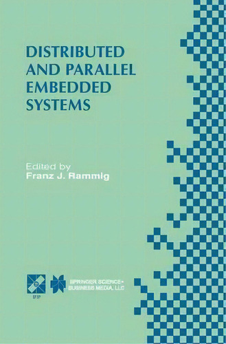 Distributed And Parallel Embedded Systems : Ifip Wg10.3/wg10.5 International Workshop On Distribu..., De Franz J. Rammig. Editorial Springer, Tapa Dura En Inglés, 1999