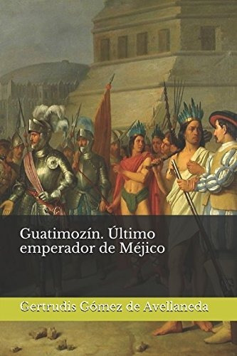 Libro : Guatimozin. Ultimo Emperador De Mejico - Gomez De