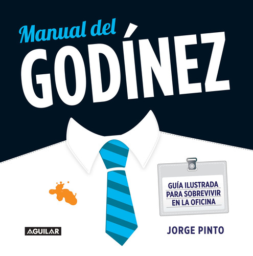 Manual del Godínez, de Pinto, Jorge. Editorial Aguilar, tapa blanda en español, 2015