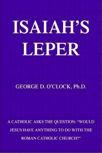 Isaiah's Leper, De Jr. George D O'clock. Editorial Iuniverse, Tapa Blanda En Inglés