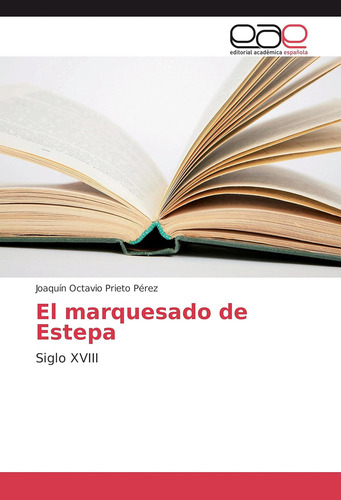 El Marquesado De Estepa: Siglo Xviii (spanish Edition), De Prieto Pérez, Joaquín Octavio., Vol. 1. Editorial Oem, Tapa Blanda En Español