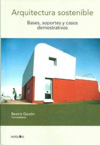Arquitectura Sostenible. Bases, Soportes, Y Casos Demostrati, De Garzon, Beatriz. Editorial Nobuko, Tapa Tapa Blanda En Español, 2010