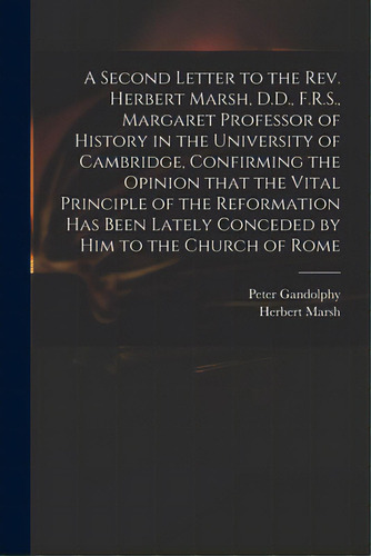 A Second Letter To The Rev. Herbert Marsh, D.d., F.r.s., Margaret Professor Of History In The Uni..., De Gandolphy, Peter 1779-1821. Editorial Legare Street Pr, Tapa Blanda En Inglés