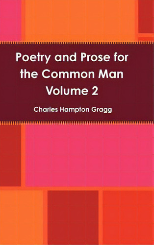 Poetry And Prose For The Common Man - Volume 2, De Gragg, Charles., Vol. 2. Editorial Lulu Pr, Tapa Dura En Inglés