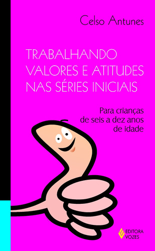 Trabalhando valores e atitudes nas séries iniciais: Para crianças de seis a dez anos de idade, de Antunes, Celso. Editora Vozes Ltda., capa mole em português, 2012