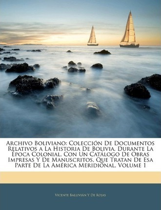 Libro Archivo Boliviano : Coleccion De Documentos Relativ...