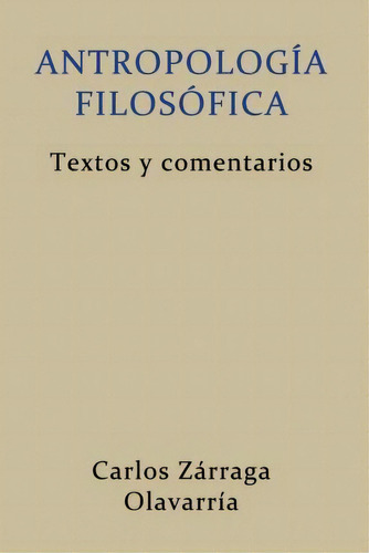 Antropologia Filosófica, De Carlos Zarraga Olavarria. Editorial Createspace Independent Publishing Platform, Tapa Blanda En Español