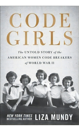 Code Girls : The Untold Story Of The American Women Code Breakers Of World War Ii, De Liza Mundy. Editorial Hachette Books, Tapa Dura En Inglés