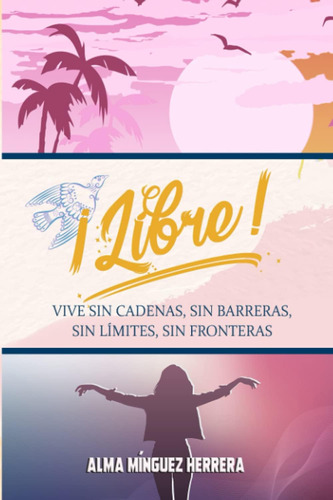 Libro: ¡libre!: Vive Sin Cadenas, Sin Barreras, Sin Límites,