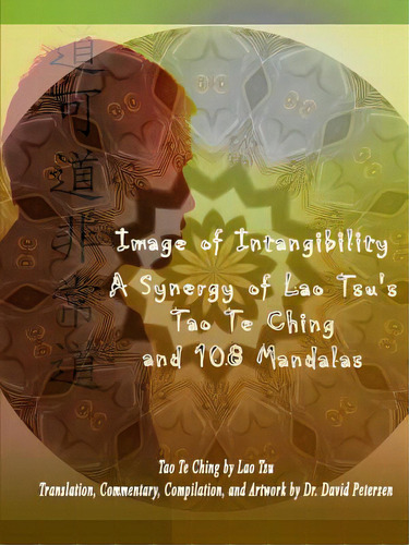 Image Of Intangibility: A Synergy Of Lao Tsu's Tao Te Ching And 108 Mandalas, De Petersen, David. Editorial Lulu Pr, Tapa Blanda En Inglés