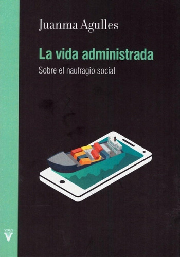 La Vida Administrada - Sobre El Naufragio Social, De Juanma Agulles. Editorial Virus En Español