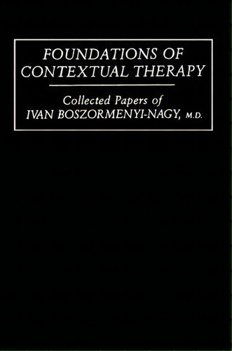 Foundations Of Contextual Therapy:..collected Papers Of Ivan, De Ivan Boszormenyi-nagy. Editorial Taylor Francis Ltd, Tapa Blanda En Inglés