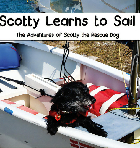 Scotty Learns To Sail: The Adventures Of Scotty The Rescue Dog, De Janiga, Tamara E.., Vol. 1. Editorial Lightning Source Inc, Tapa Dura En Inglés