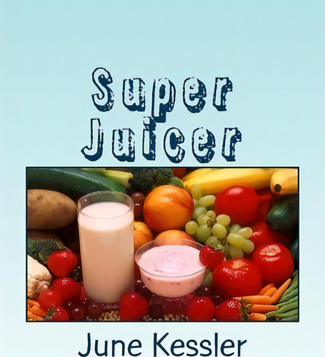 Super Juicer, De Ms June M Kessler. Editorial Createspace Independent Publishing Platform, Tapa Blanda En Inglés