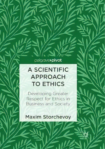 A Scientific Approach To Ethics : Developing Greater Respect For Ethics In Business And Society, De Maxim Storchevoy. Editorial Springer International Publishing Ag, Tapa Blanda En Inglés