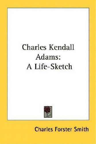 Charles Kendall Adams : A Life-sketch, De Charles Forster Smith. Editorial Kessinger Publishing, Tapa Blanda En Inglés