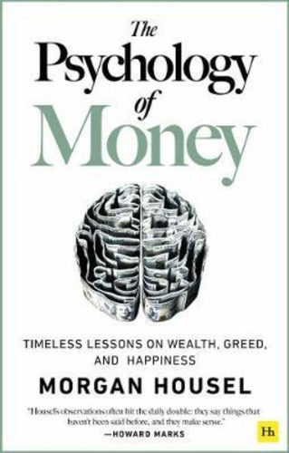 The Psychology Of Money : Timeless Lessons On Wealth, Greed,