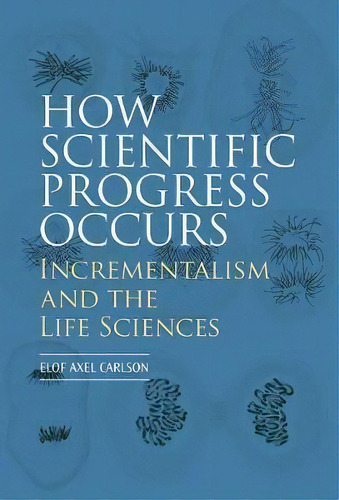 How Scientific Progress Occurs: Incrementalism And The Life, De Elof Axel Carlson. Editorial Cold Spring Harbor Laboratory Press,u.s. En Inglés
