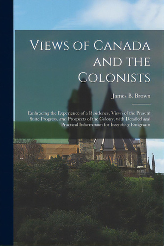 Views Of Canada And The Colonists [microform]: Embracing The Experience Of A Residence, Views Of ..., De Brown, James B. (james Bryce). Editorial Legare Street Pr, Tapa Blanda En Inglés