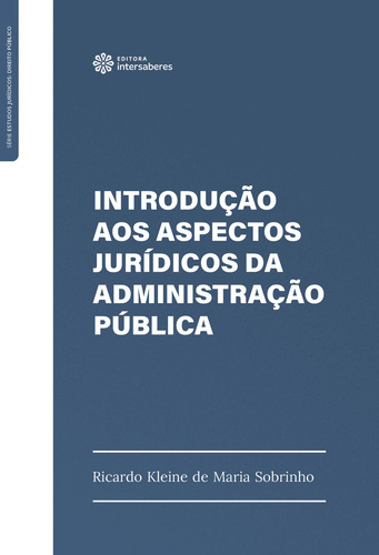 Introdução aos aspectos jurídicos da administração pública, de Maria Sobrinho, Ricardo Kleine de. Editorial Editora Intersaberes Ltda., capa mole em português, 2020
