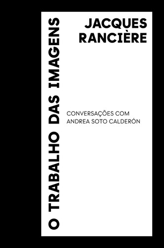 O Trabalho das imagens: Conversações com Andrea Soto Calderón, de Rancière, Jacques. Editora BRO Global Distribuidora Ltda, capa mole em português, 2021