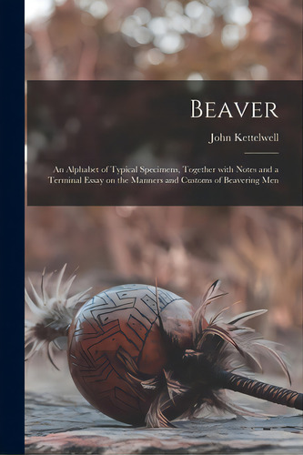 Beaver; An Alphabet Of Typical Specimens, Together With Notes And A Terminal Essay On The Manners..., De Kettelwell, John. Editorial Legare Street Pr, Tapa Blanda En Inglés