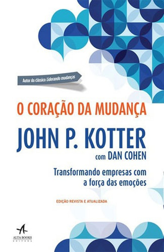 O Coração Da Mudança: Transformando Empresas Com A Força Das Emoções, De Kotter, John P.. Editora Alta Books, Capa Mole, Edição 1ª Edição - 2017 Em Português