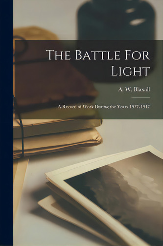 The Battle For Light: A Record Of Work During The Years 1937-1947, De A W Blaxall. Editorial Hassell Street Pr, Tapa Blanda En Inglés