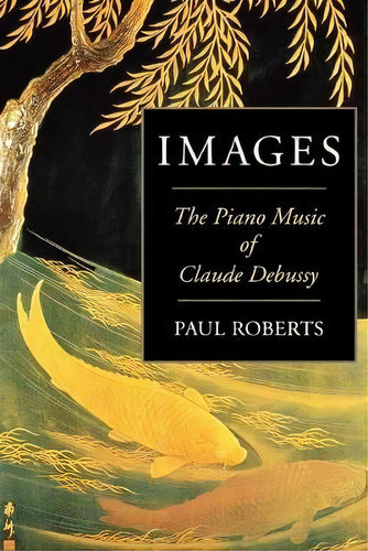 Images : The Piano Music Of Claude Debussy, De Paul Roberts. Editorial Hal Leonard Corporation, Tapa Blanda En Inglés