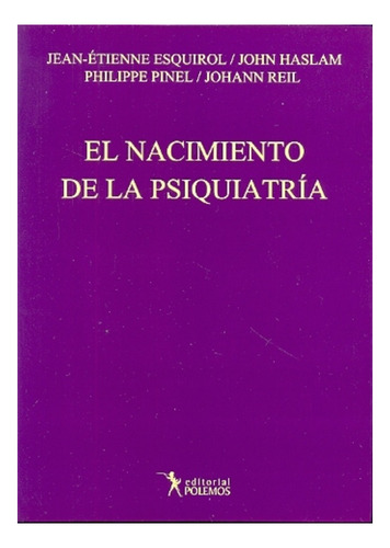 Nacimiento De La Psiquiatria El - Esquirol / Haslam / Pinel 