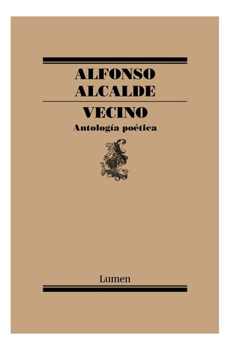 Vecino Antología Poética, De Alfonso Alcalde. Editorial Lumen, Tapa Blanda, Edición 1 En Español