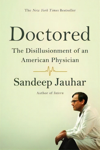 Doctored: The Disillusionment Of An American Physician, De Sandeep Jauhar. Editorial Farrar, Straus And Giroux, Tapa Blanda En Inglés