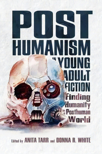 Posthumanism In Young Adult Fiction : Finding Humanity In A, De Anita Tarr. Editorial University Press Of Mississippi En Inglés