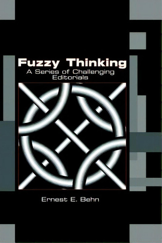 Fuzzy Thinking: A Series Of Challenging Editorials, De Behn, Ernest E.. Editorial Authorhouse, Tapa Blanda En Inglés