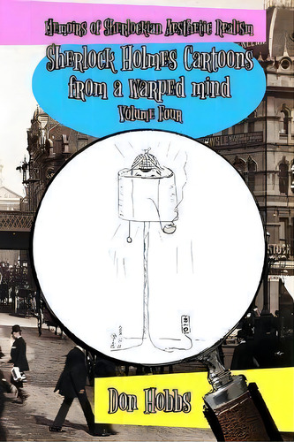 Memoirs Of Sherlockian Realism : Sherlock Holmes Cartoons From A Warped Mind Volume Four, De Don Hobbs. Editorial Mx Publishing, Tapa Blanda En Inglés